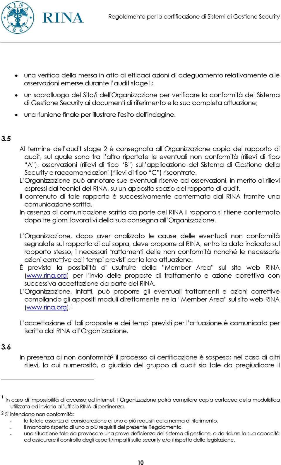 5 Al termine dell audit stage 2 è consegnata all Organizzazione copia del rapporto di audit, sul quale sono tra l altro riportate le eventuali non conformità (rilievi di tipo A ), osservazioni