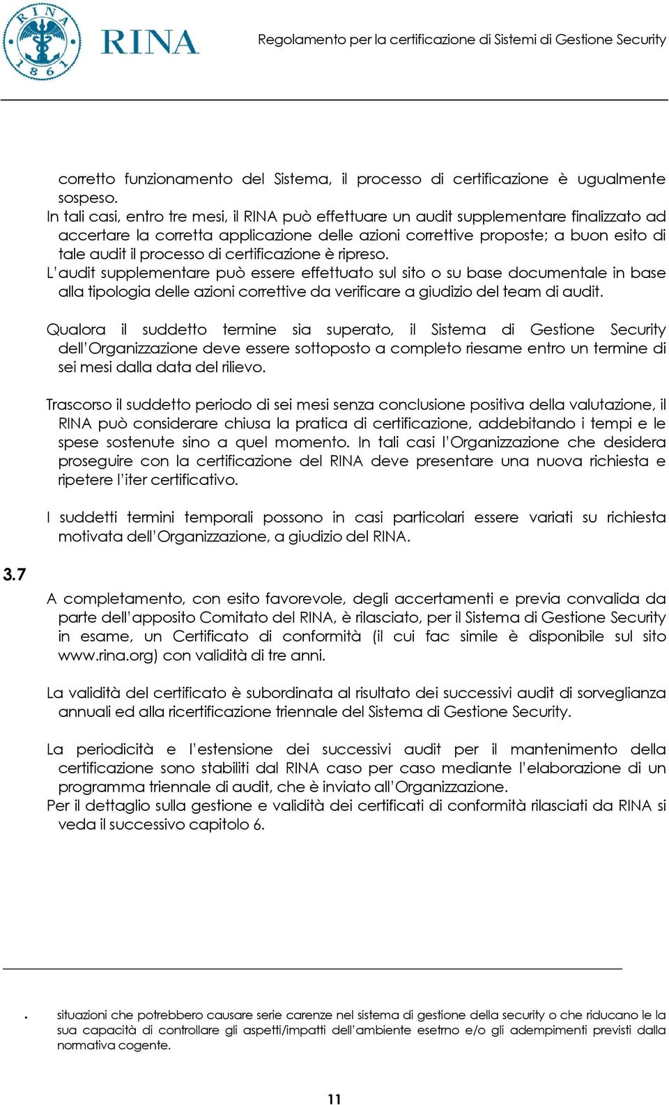 di certificazione è ripreso. L audit supplementare può essere effettuato sul sito o su base documentale in base alla tipologia delle azioni correttive da verificare a giudizio del team di audit.