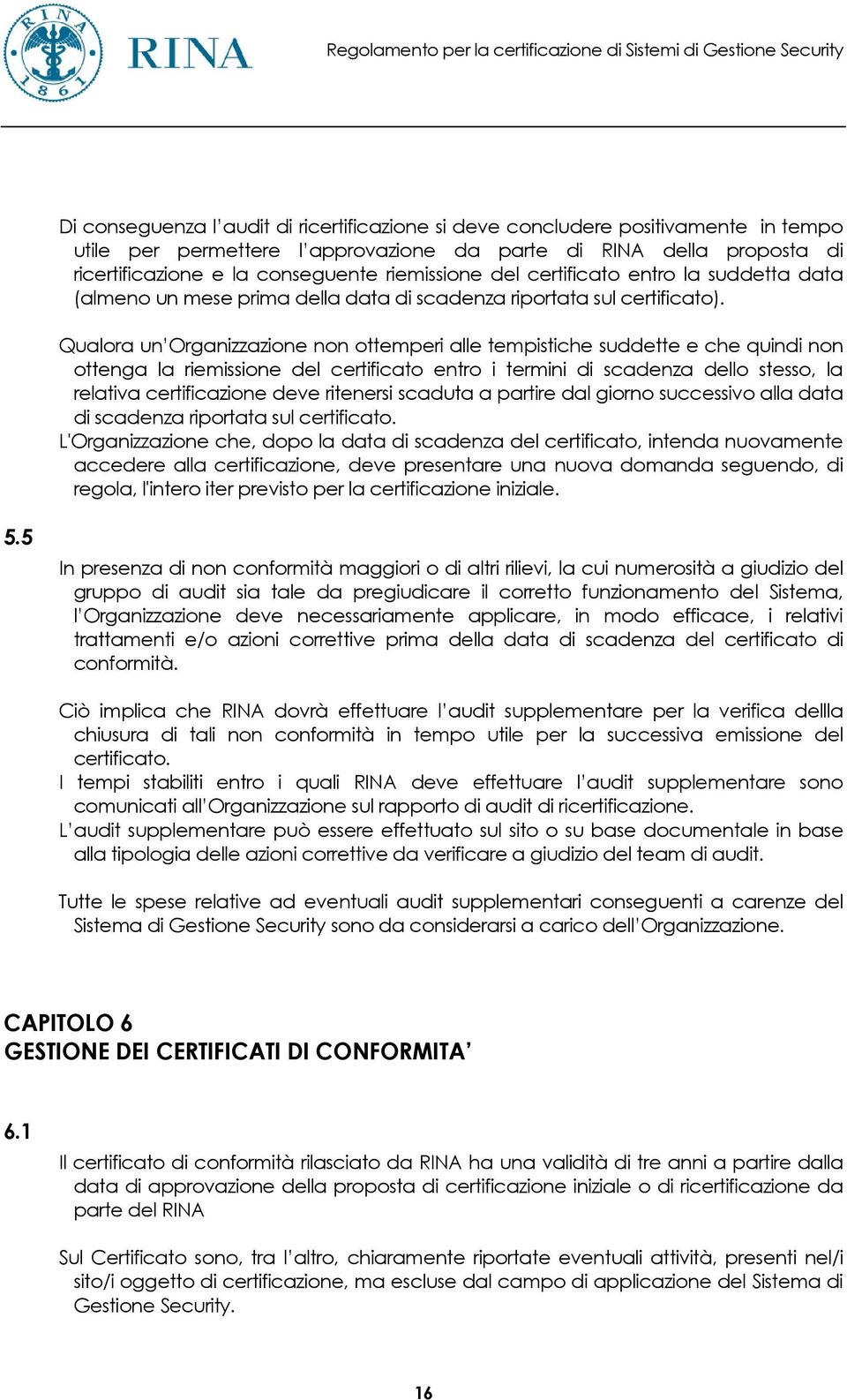 Qualora un Organizzazione non ottemperi alle tempistiche suddette e che quindi non ottenga la riemissione del certificato entro i termini di scadenza dello stesso, la relativa certificazione deve