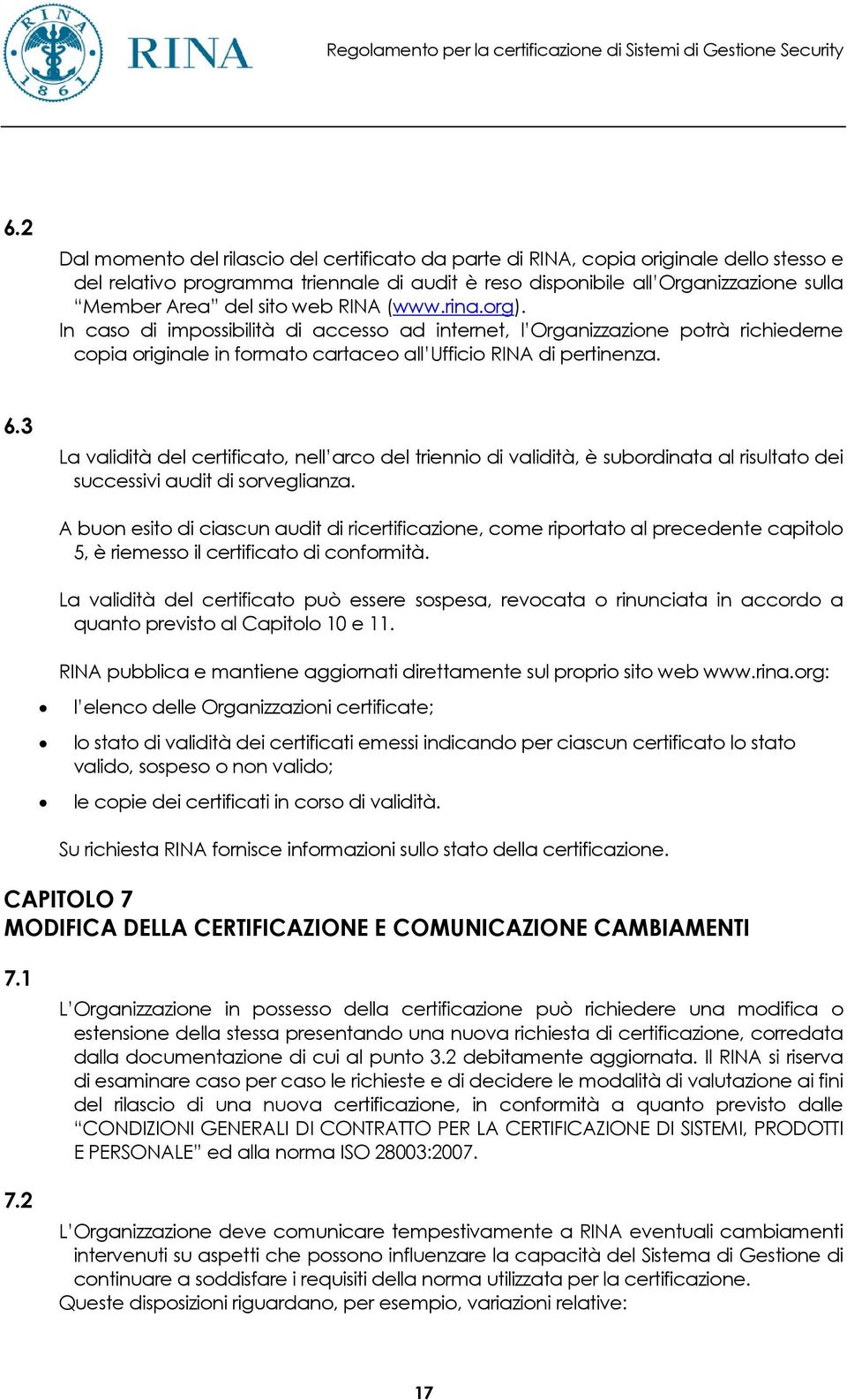 3 La validità del certificato, nell arco del triennio di validità, è subordinata al risultato dei successivi audit di sorveglianza.