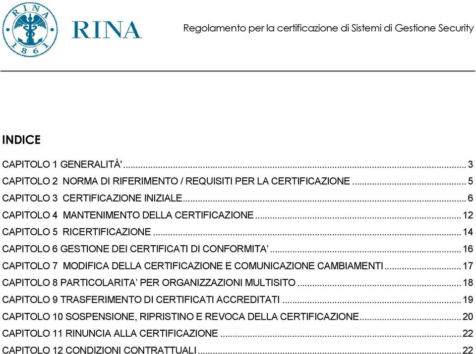 ..16 CAPITOLO 7 MODIFICA DELLA CERTIFICAZIONE E COMUNICAZIONE CAMBIAMENTI...17 CAPITOLO 8 PARTICOLARITA PER ORGANIZZAZIONI MULTISITO.