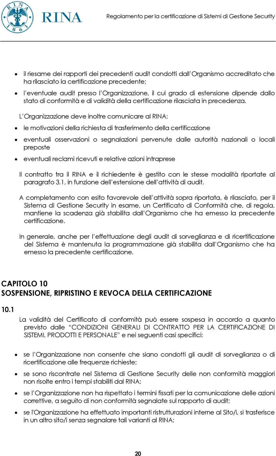 L Organizzazione deve inoltre comunicare al RINA: le motivazioni della richiesta di trasferimento della certificazione eventuali osservazioni o segnalazioni pervenute dalle autorità nazionali o