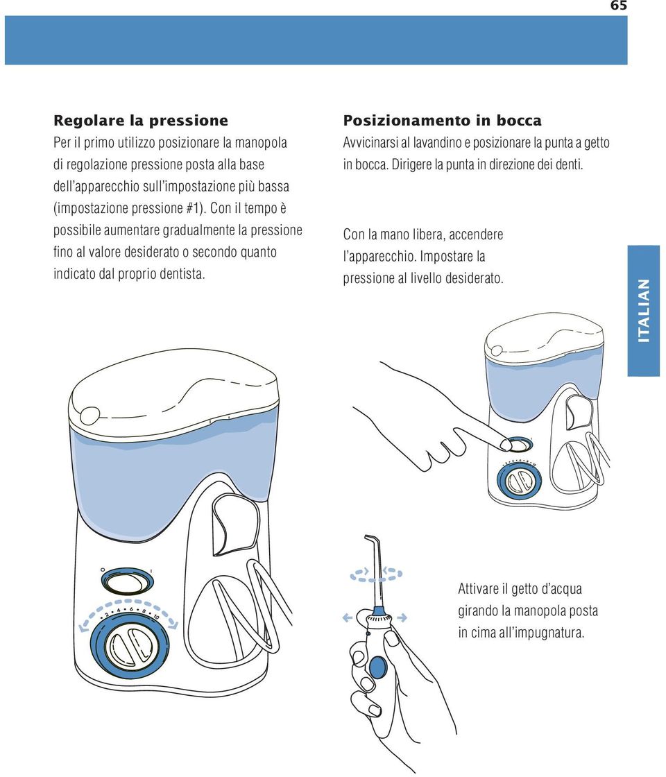 Con il tempo è possibile aumentare gradualmente la pressione fino al valore desiderato o secondo quanto indicato dal proprio dentista.