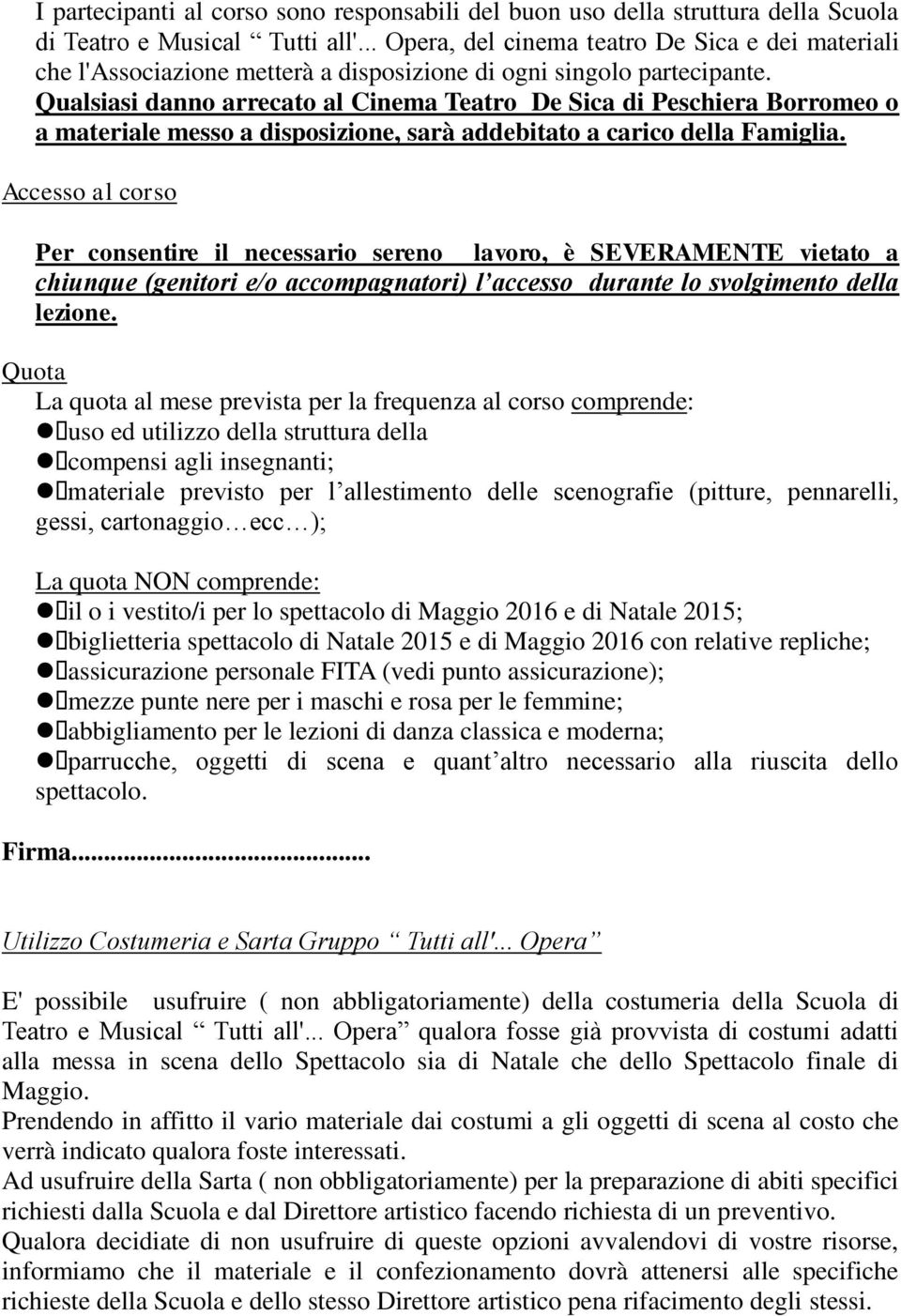 Qualsiasi danno arrecato al Cinema Teatro De Sica di Peschiera Borromeo o a materiale messo a disposizione, sarà addebitato a carico della Famiglia.