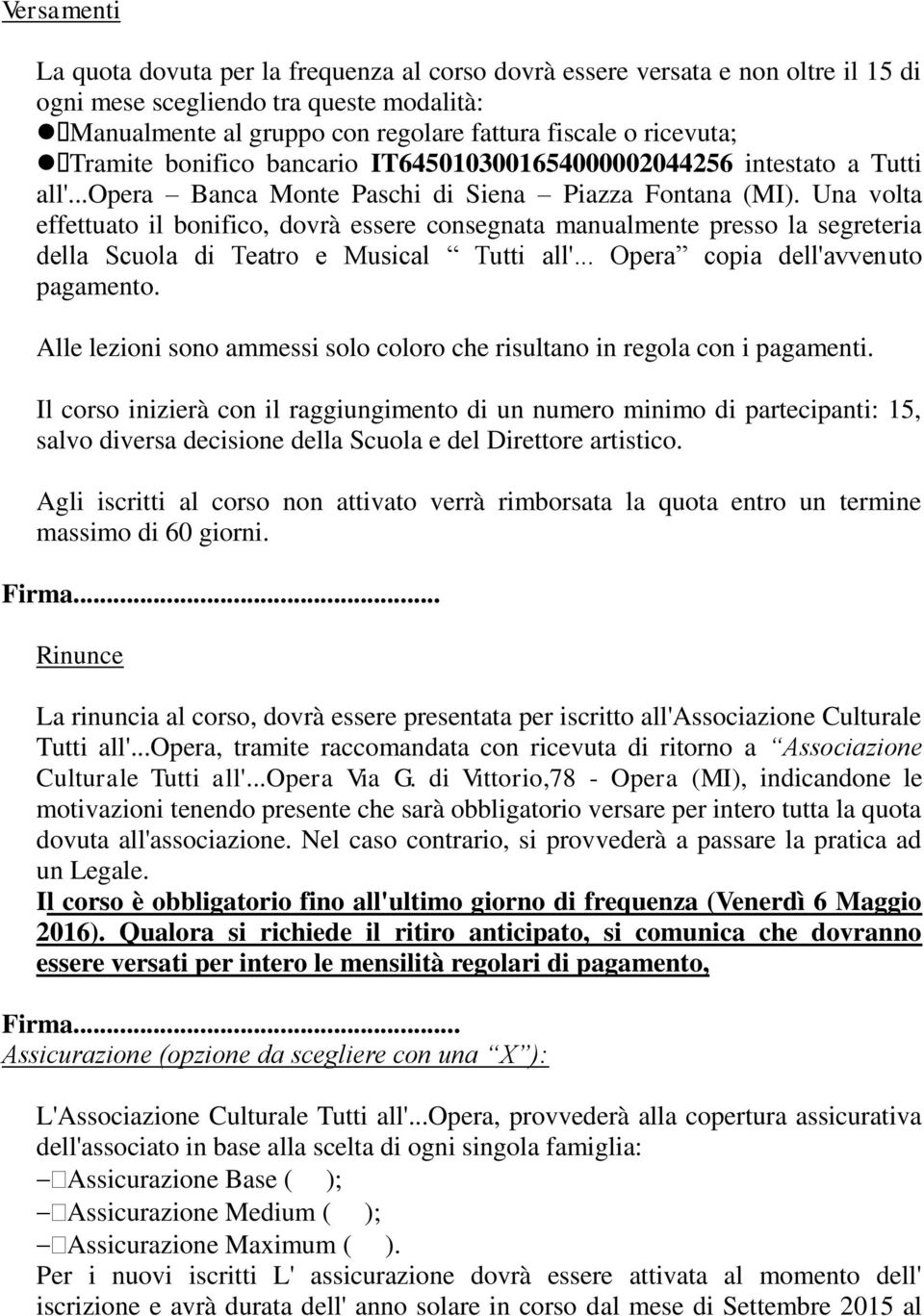 Una volta effettuato il bonifico, dovrà essere consegnata manualmente presso la segreteria della Scuola di Teatro e Musical Tutti all'... Opera copia dell'avvenuto pagamento.