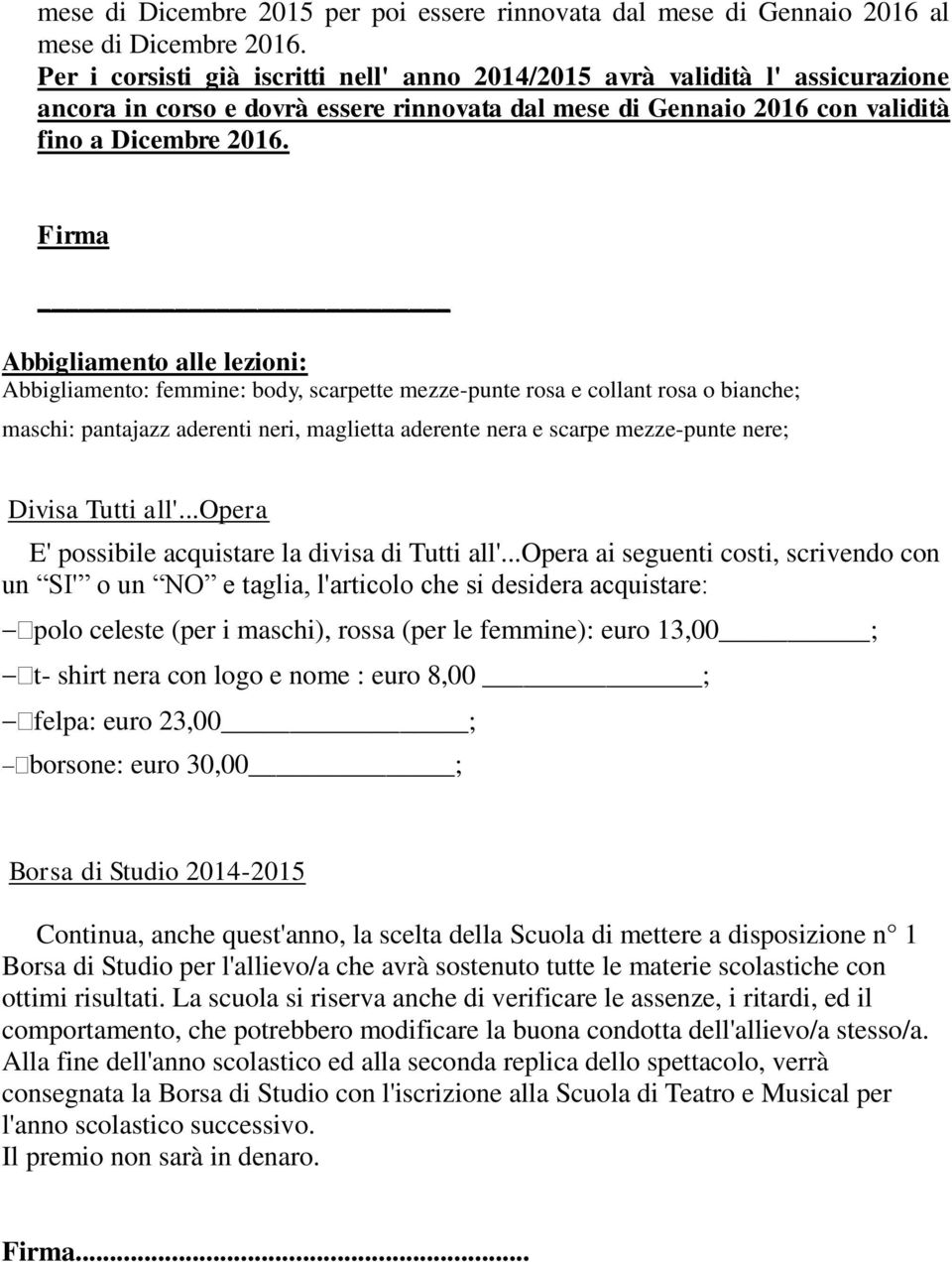 Firma Abbigliamento alle lezioni: Abbigliamento: femmine: body, scarpette mezze-punte rosa e collant rosa o bianche; maschi: pantajazz aderenti neri, maglietta aderente nera e scarpe mezze-punte