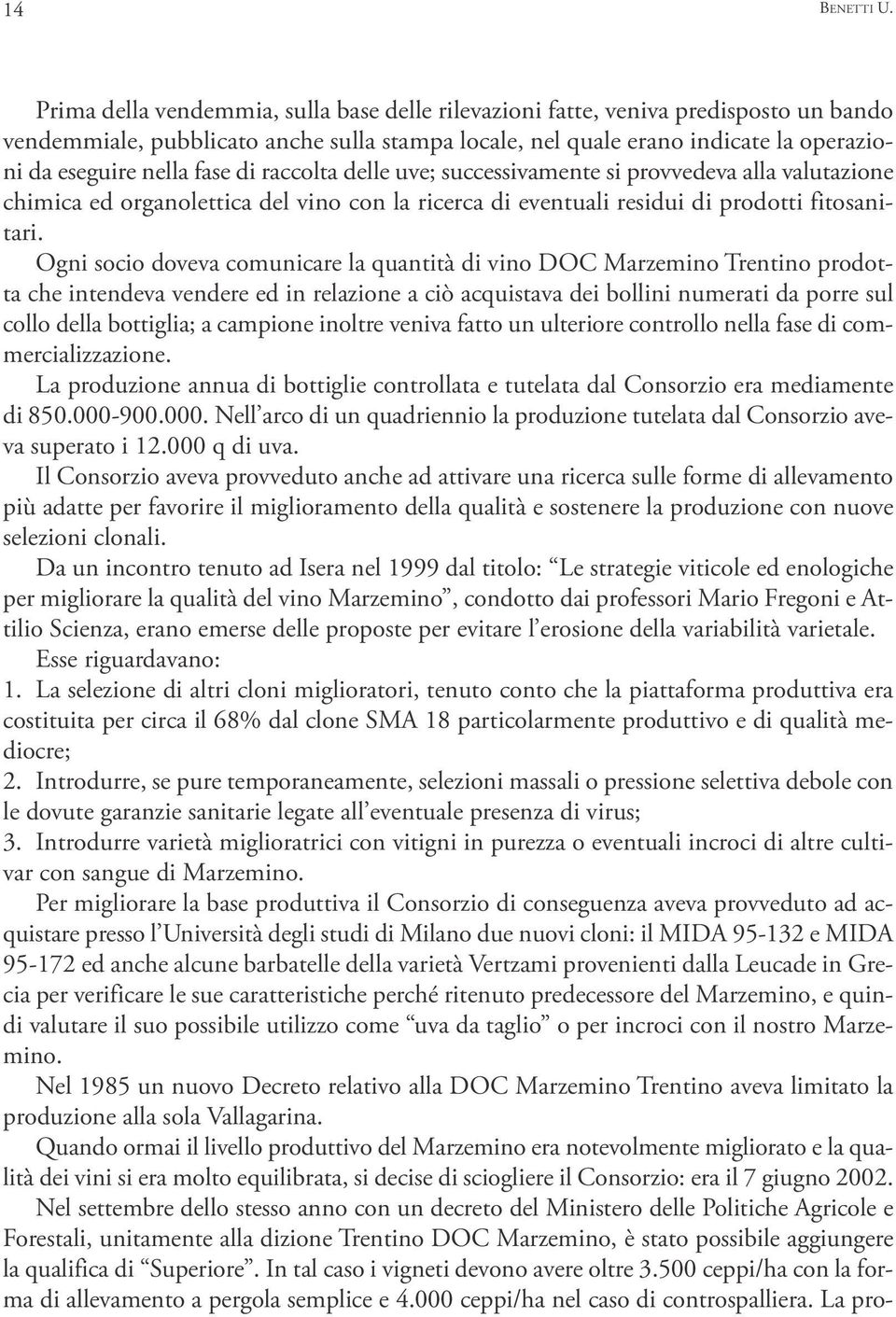 di raccolta delle uve; successivamente si provvedeva alla valutazione chimica ed organolettica del vino con la ricerca di eventuali residui di prodotti fitosanitari.