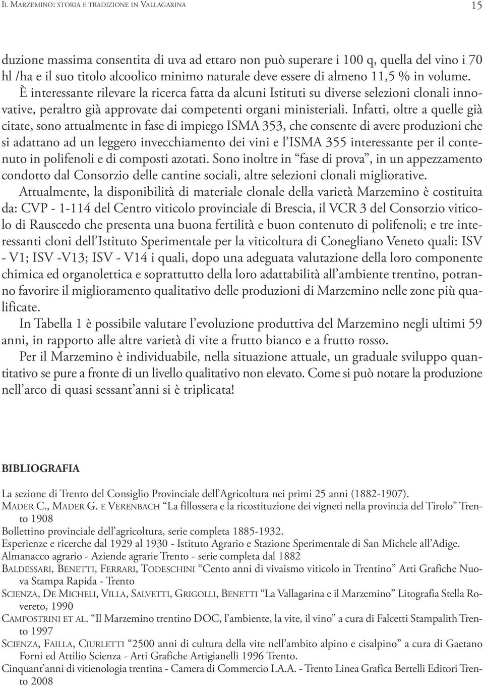 Infatti, oltre a quelle già citate, sono attualmente in fase di impiego ISMA 353, che consente di avere produzioni che si adattano ad un leggero invecchiamento dei vini e l ISMA 355 interessante per