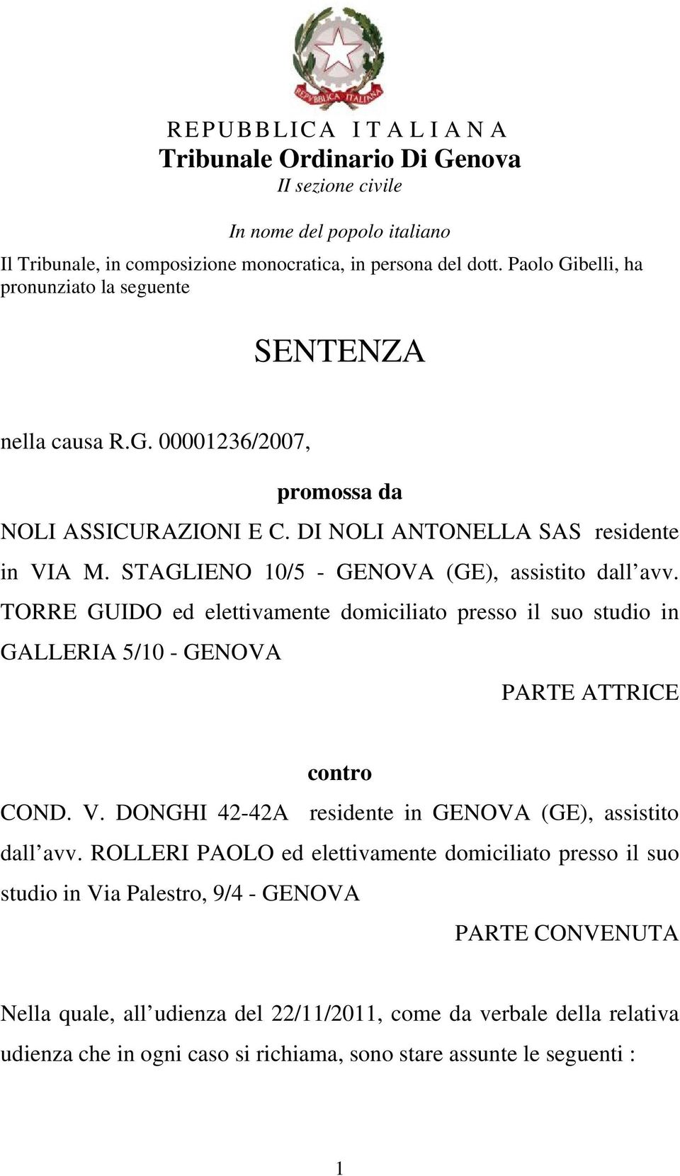 STAGLIENO 10/5 - GENOVA (GE), assistito dall avv. TORRE GUIDO ed elettivamente domiciliato presso il suo studio in GALLERIA 5/10 - GENOVA PARTE ATTRICE contro COND. V.