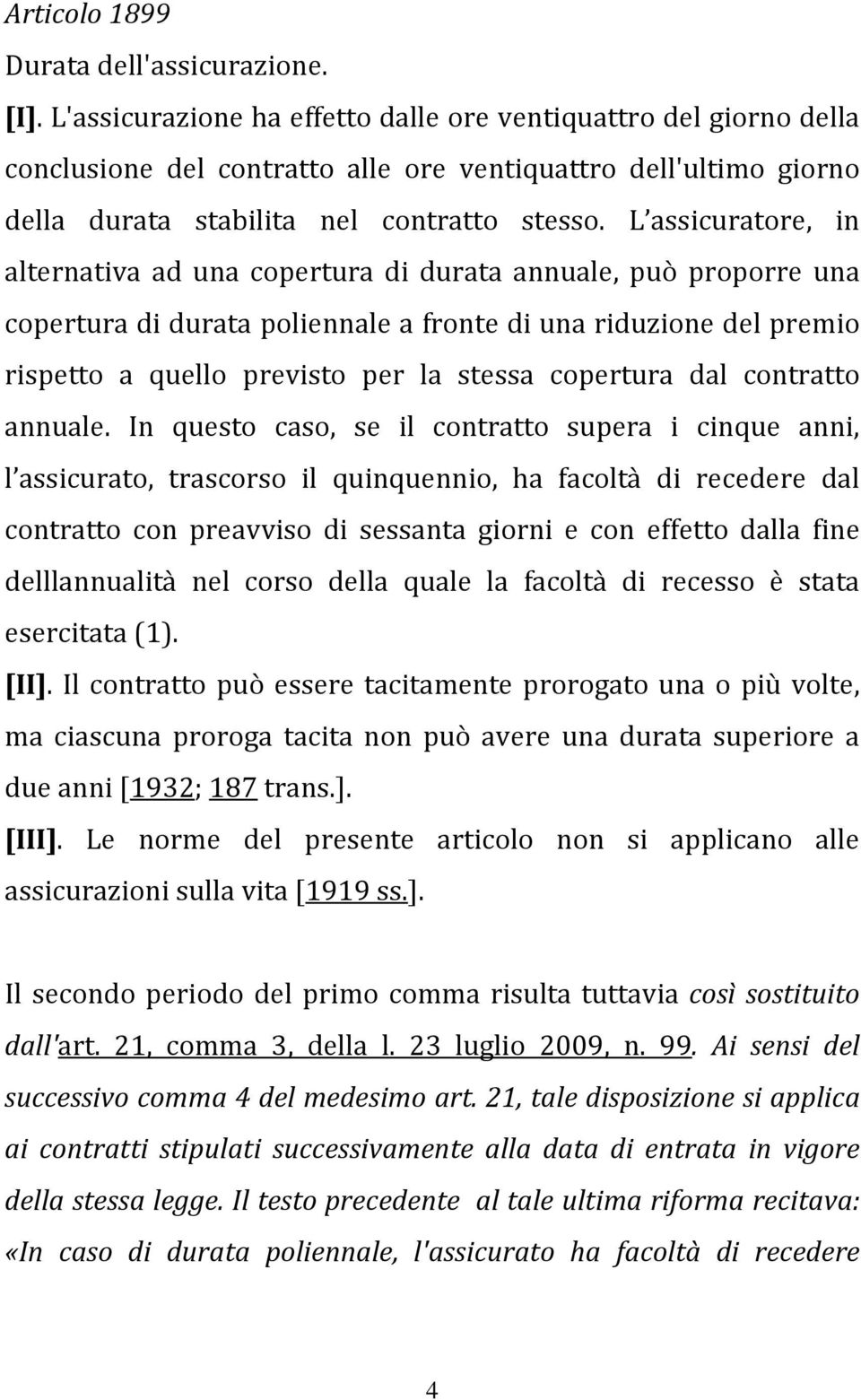 L assicuratore, in alternativa ad una copertura di durata annuale, può proporre una copertura di durata poliennale a fronte di una riduzione del premio rispetto a quello previsto per la stessa