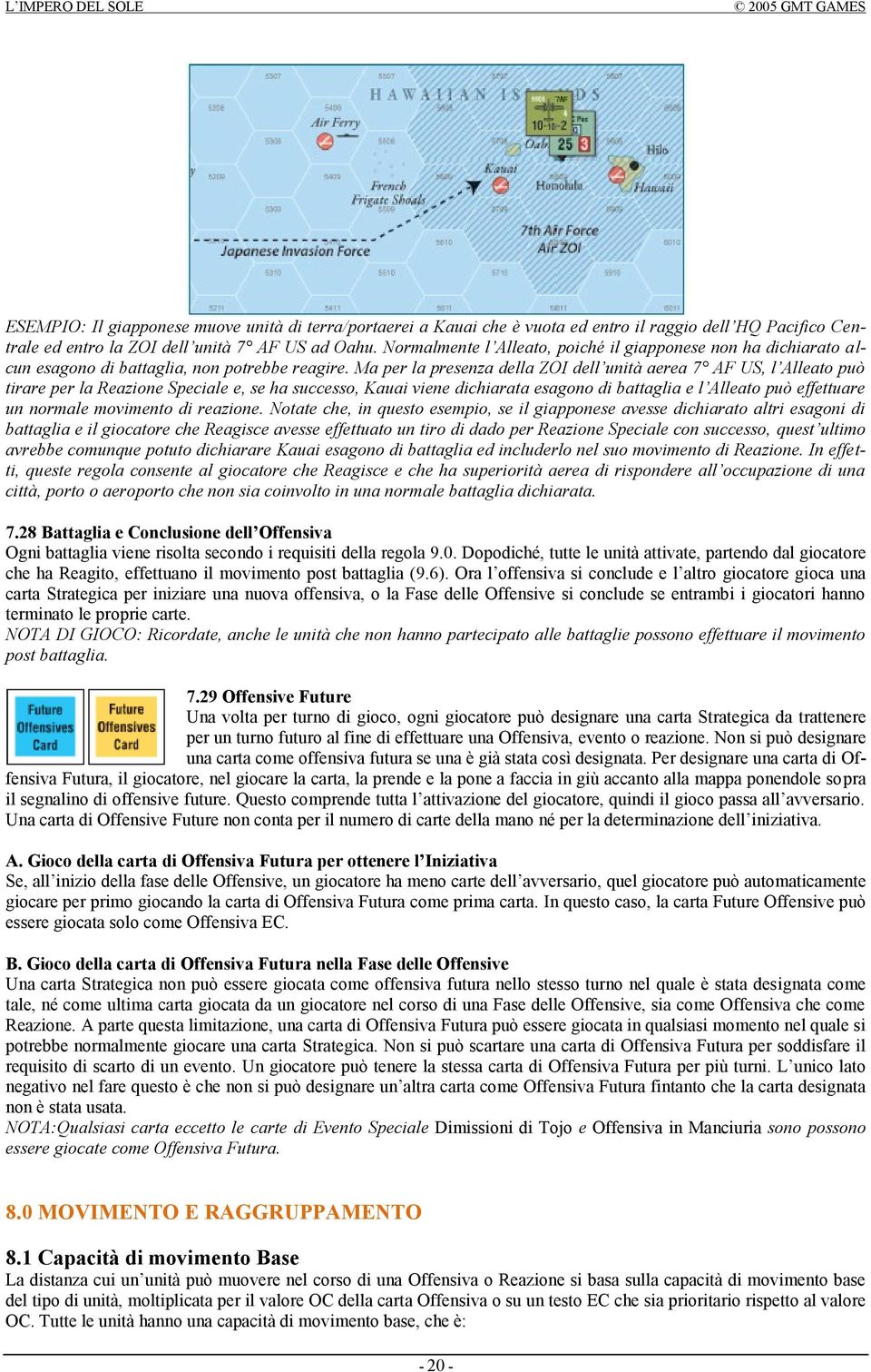 Ma per la presenza della ZOI dell unità aerea 7 AF US, l Alleato può tirare per la Reazione Speciale e, se ha successo, Kauai viene dichiarata esagono di battaglia e l Alleato può effettuare un