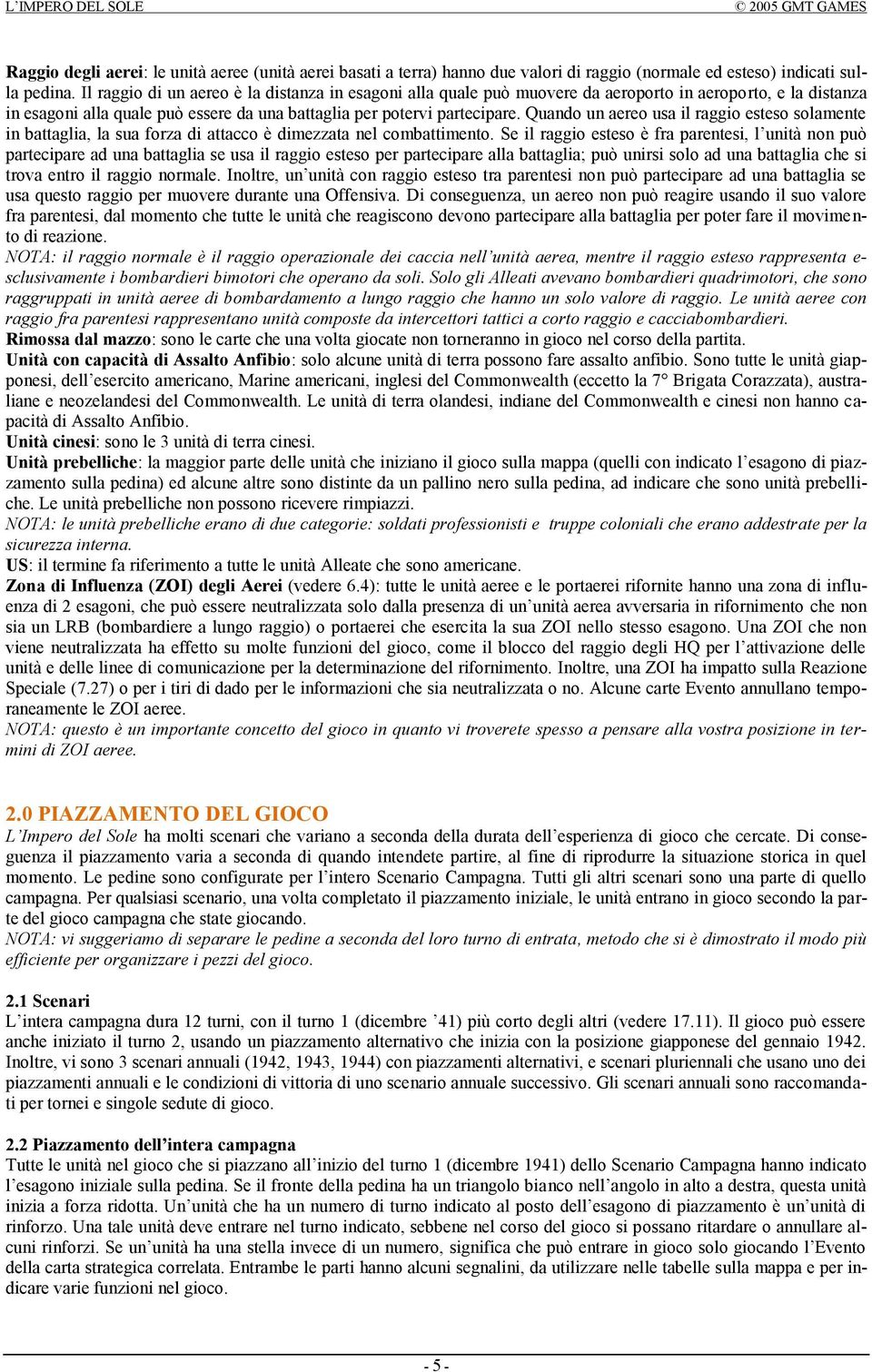 Quando un aereo usa il raggio esteso solamente in battaglia, la sua forza di attacco è dimezzata nel combattimento.