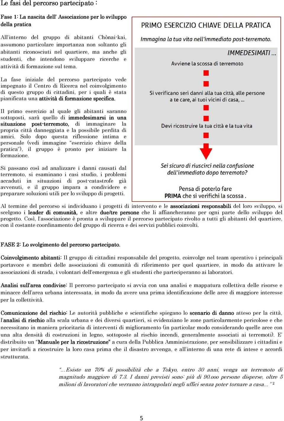 La fase iniziale del percorso partecipato vede impegnato il Centro di Ricerca nel coinvolgimento di questo gruppo di cittadini, per i quali è stata pianificata una attività di formazione specifica.