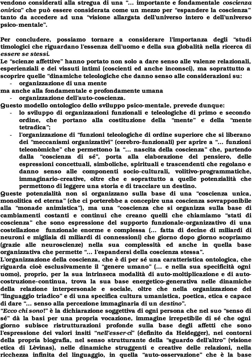 Per concludere, possiamo tornare a considerare l importanza degli studi timologici che riguardano l essenza dell uomo e della sua globalità nella ricerca di essere se stessi.