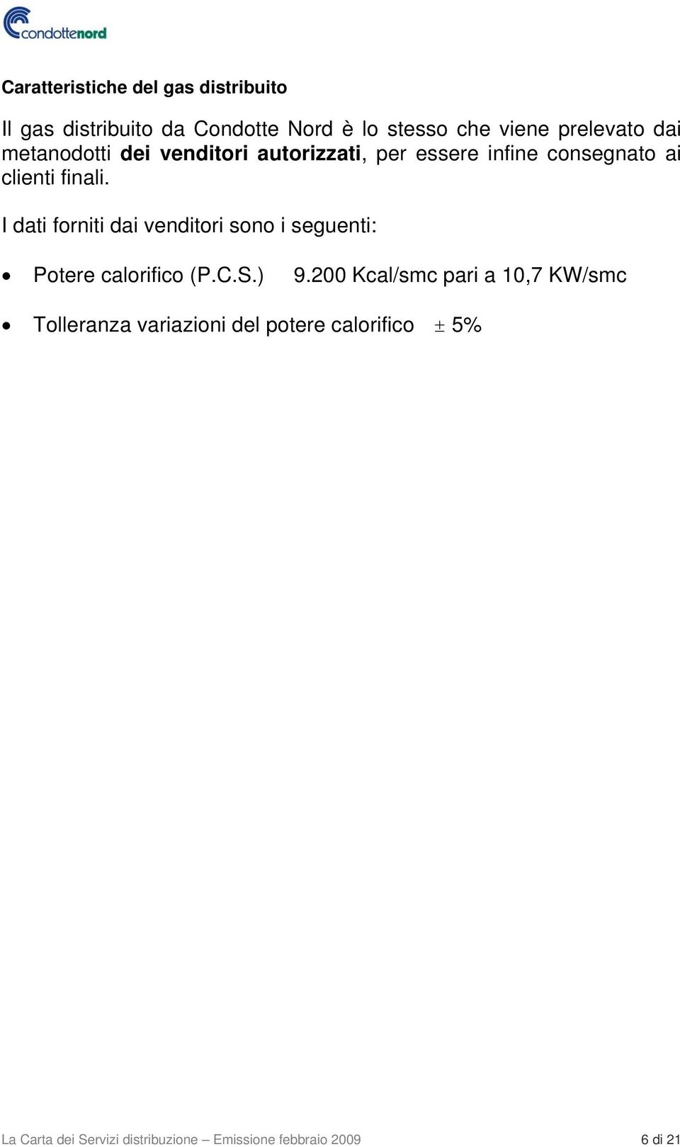 I dati forniti dai venditori sono i seguenti: Potere calorifico (P.C.S.) 9.