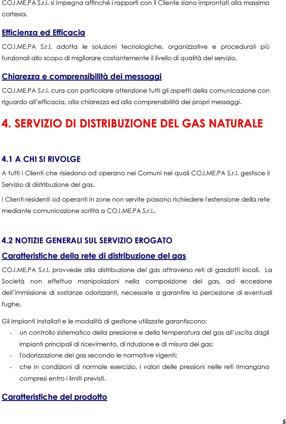 4. SERVIZIO DI DISTRIBUZIONE DEL GAS NATURALE 4.1 A CHI SI RIVOLGE A tutti i Clienti che risiedono od operano nei Comuni nei quali CO.I.ME.PA S.r.l. gestisce il Servizio di distribuzione del gas.