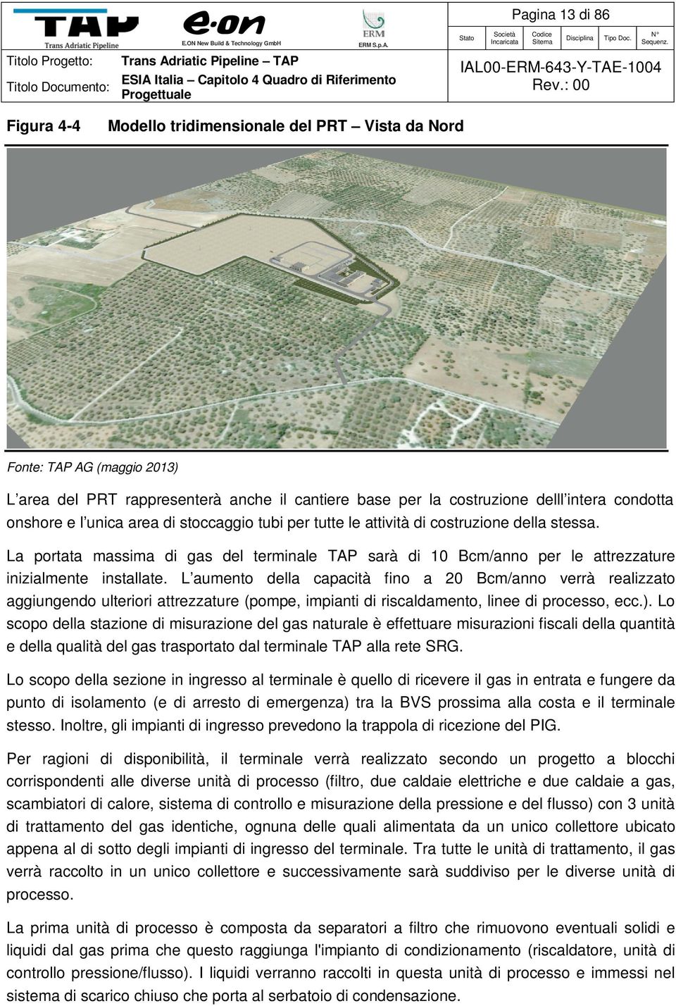 La portata massima di gas del terminale TAP sarà di 10 Bcm/anno per le attrezzature inizialmente installate.