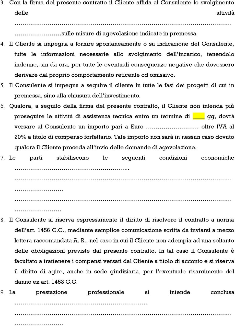 conseguenze negative che dovessero derivare dal proprio comportamento reticente od omissivo. 5.