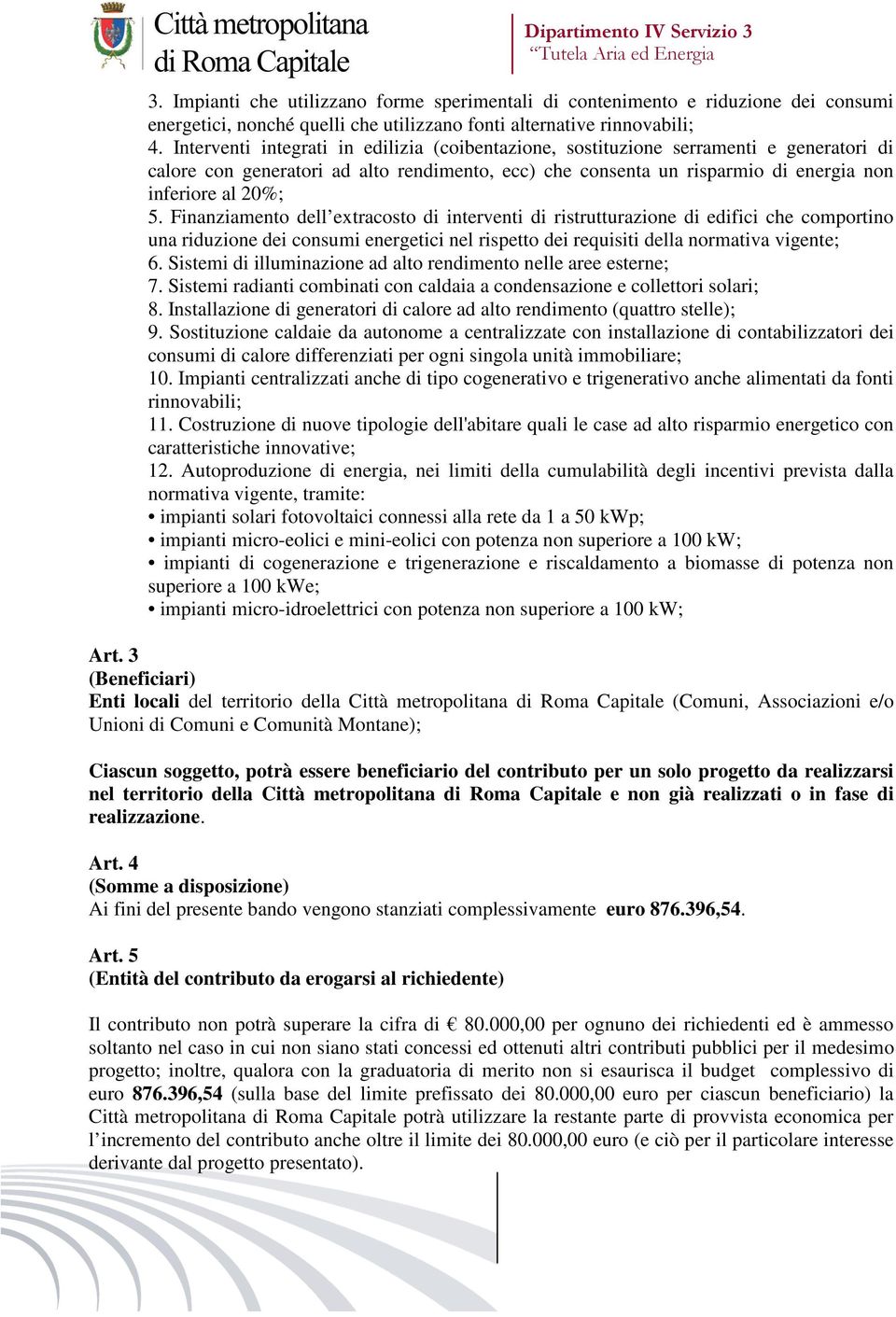 Finanziamento dell extracosto di interventi di ristrutturazione di edifici che comportino una riduzione dei consumi energetici nel rispetto dei requisiti della normativa vigente; 6.