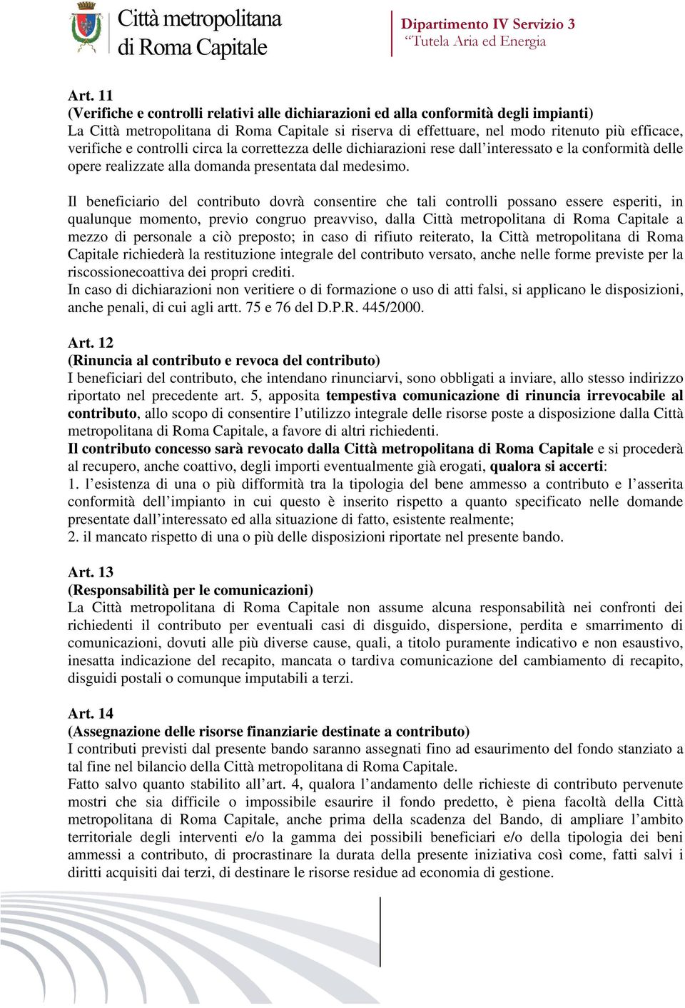 Il beneficiario del contributo dovrà consentire che tali controlli possano essere esperiti, in qualunque momento, previo congruo preavviso, dalla Città metropolitana di Roma Capitale a mezzo di