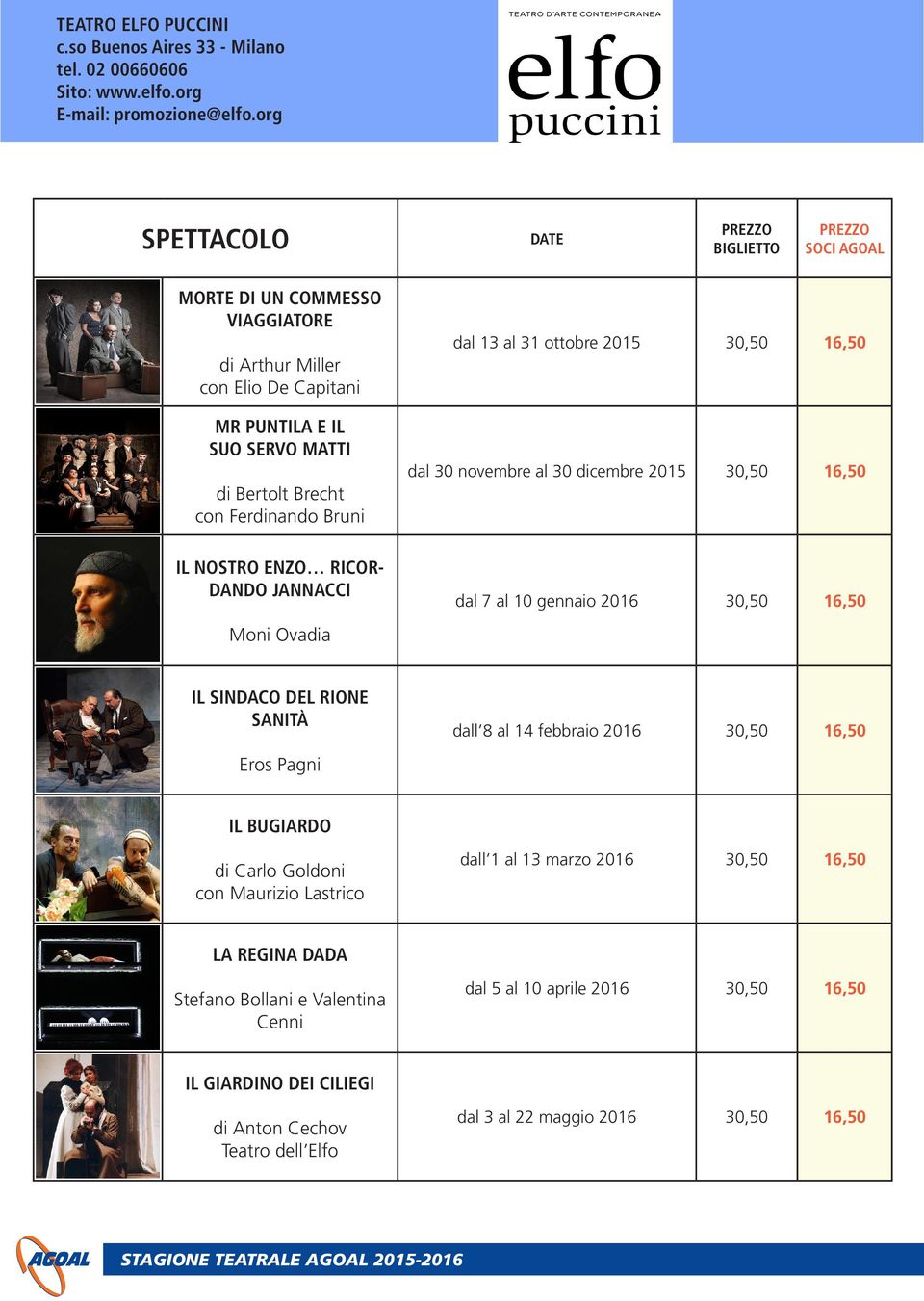 JANNACCI Moni Ovadia dal 13 al 31 ottobre 2015 30,50 16,50 dal 30 novembre al 30 dicembre 2015 30,50 16,50 dal 7 al 10 gennaio 2016 30,50 16,50 IL SINDACO DEL RIONE SANITÀ Eros Pagni dall 8 al 14