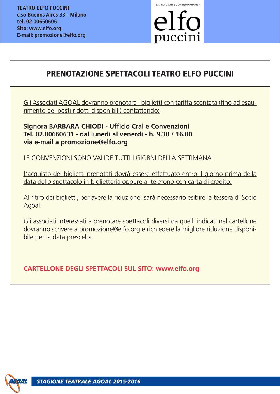 Ufficio Cral e Convenzioni Tel. 02.00660631 - dal lunedi al venerdi - h. 9.30 / 16.00 via e-mail a promozione@elfo.org LE CONVENZIONI SONO VALIDE TUTTI I GIORNI DELLA SETTIMANA.