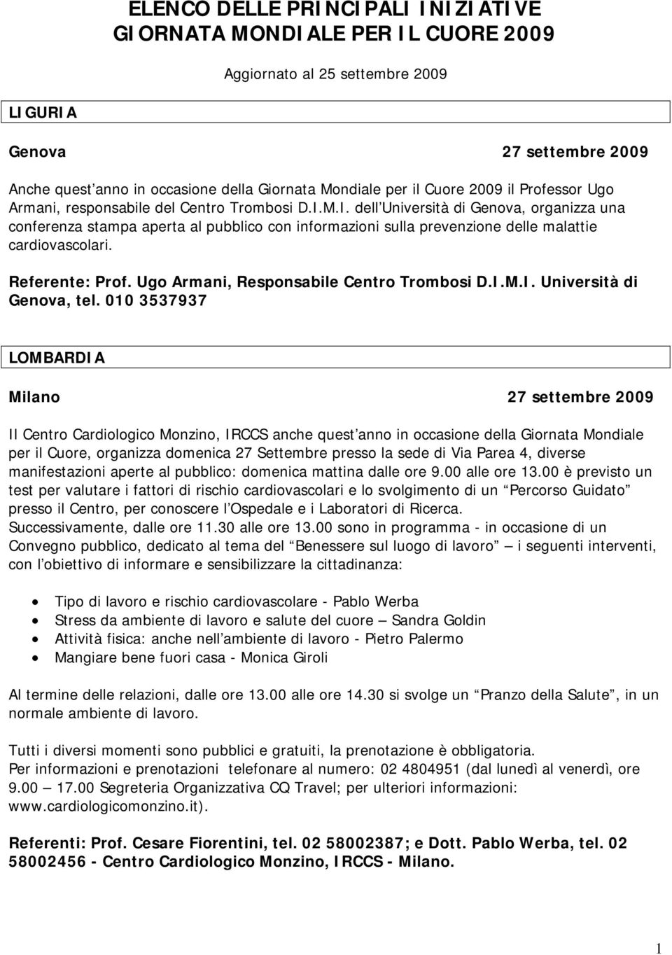 M.I. dell Università di Genova, organizza una conferenza stampa aperta al pubblico con informazioni sulla prevenzione delle malattie cardiovascolari. Referente: Prof.