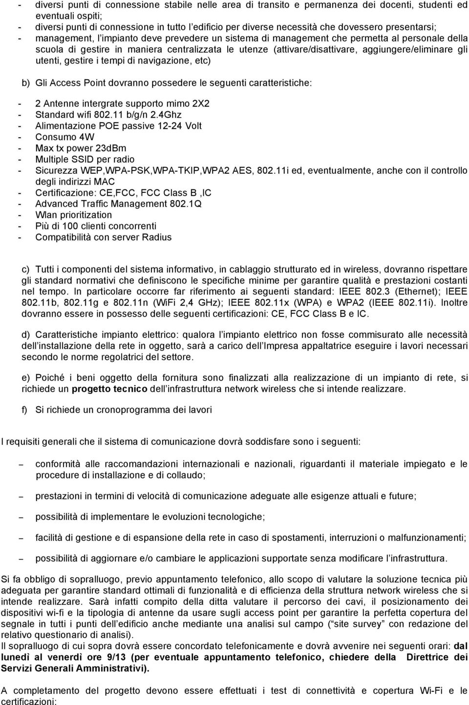 aggiungere/eliminare gli utenti, gestire i tempi di navigazione, etc) b) Gli Access Point dovranno possedere le seguenti caratteristiche: - 2 Antenne intergrate supporto mimo 2X2 - Standard wifi 802.