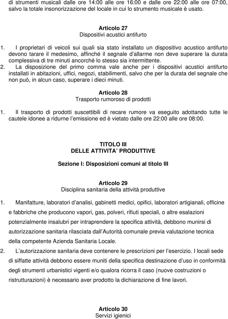 I proprietari di veicoli sui quali sia stato installato un dispositivo acustico antifurto devono tarare il medesimo, affinché il segnale d allarme non deve superare la durata complessiva di tre