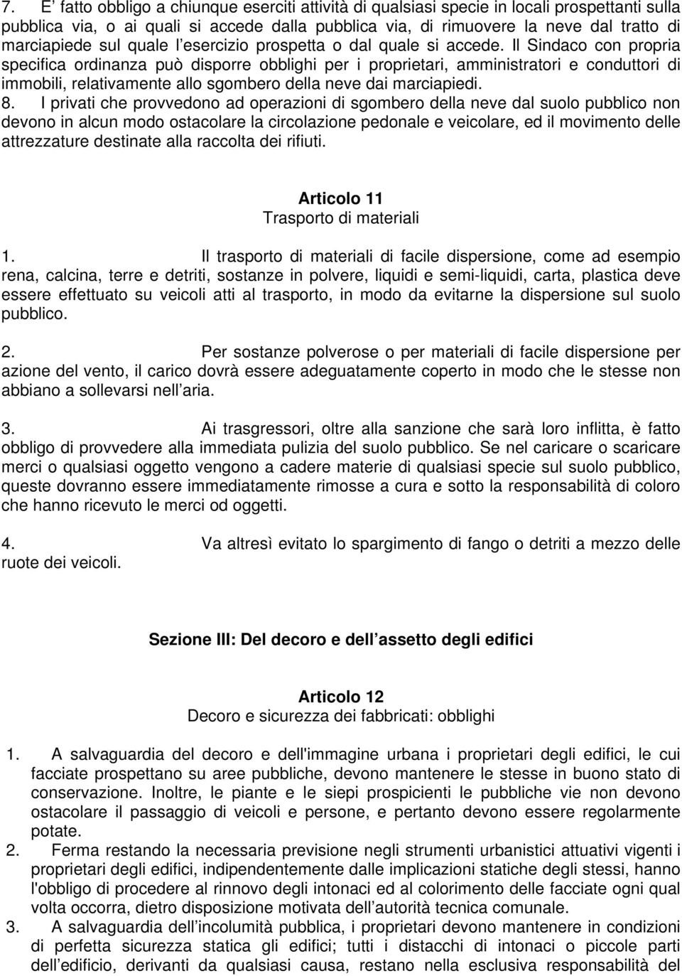 Il Sindaco con propria specifica ordinanza può disporre obblighi per i proprietari, amministratori e conduttori di immobili, relativamente allo sgombero della neve dai marciapiedi. 8.