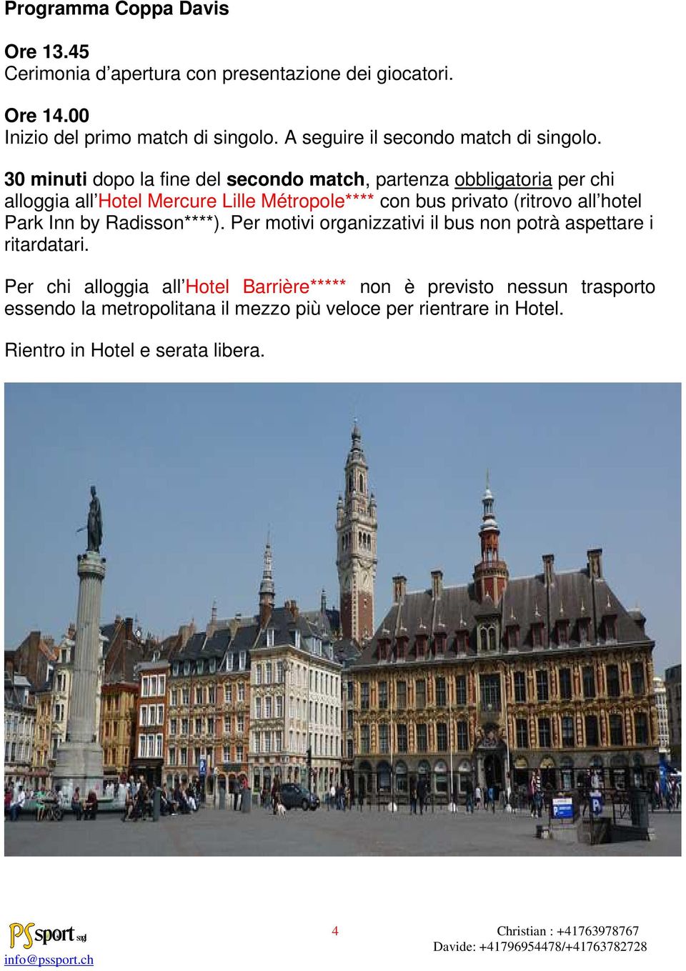 30 minuti dopo la fine del secondo match, partenza obbligatoria per chi alloggia all Hotel Mercure Lille Métropole**** con bus privato (ritrovo all hotel