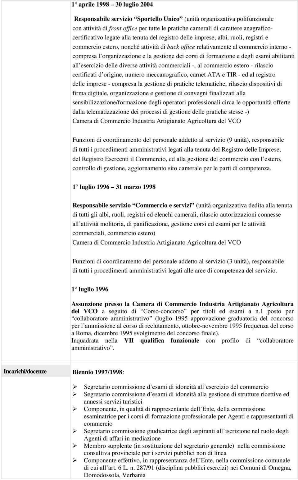 la gestione dei corsi di formazione e degli esami abilitanti all esercizio delle diverse attività commerciali -, al commercio estero - rilascio certificati d origine, numero meccanografico, carnet