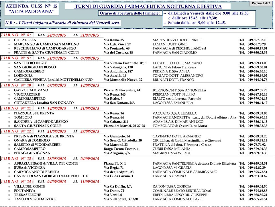 35 T U R N O N 9 : DAL 31/07/2015 AL 07/08/2015 SAN PIETRO IN GU Via Vittorio Emanuele II, 1 LUCATELLO DOTT. MARIANO Tel. 049-599.11.