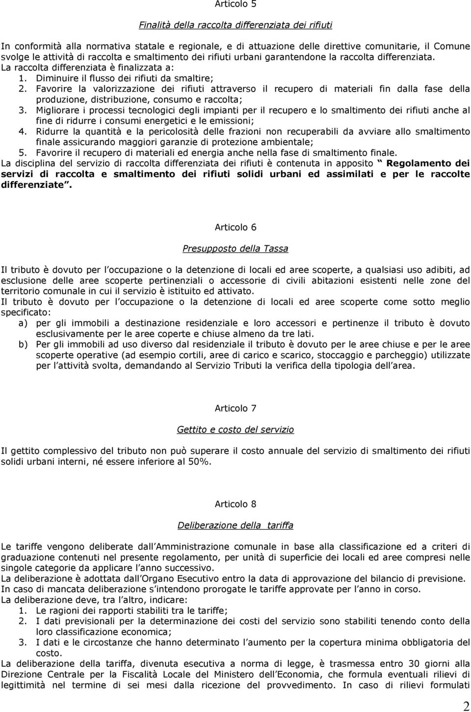 Favorire la valorizzazione dei rifiuti attraverso il recupero di materiali fin dalla fase della produzione, distribuzione, consumo e raccolta; 3.