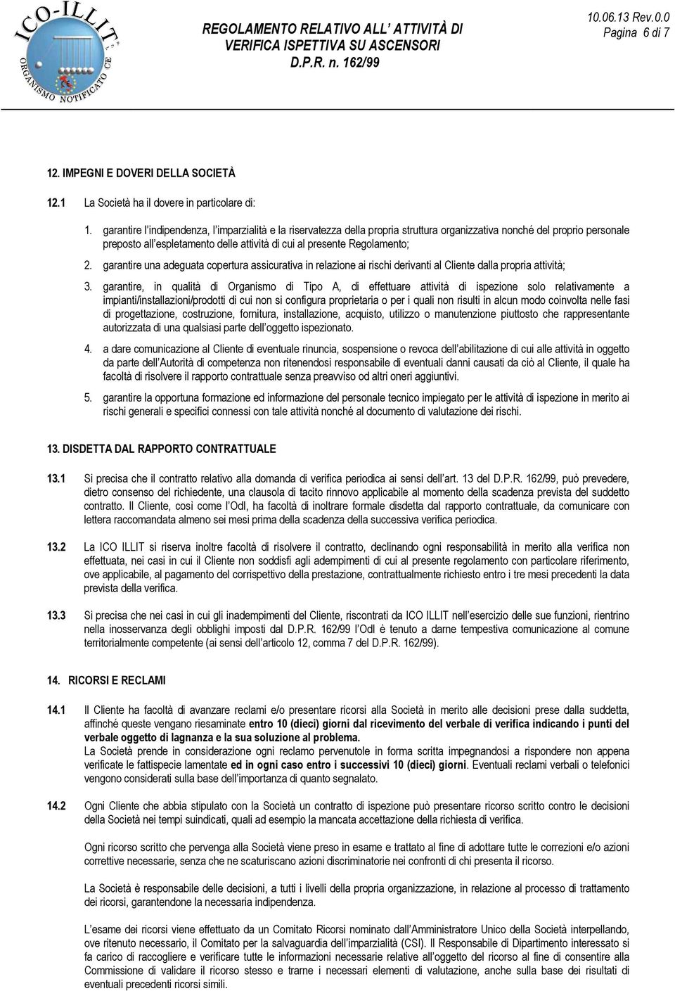 2. garantire una adeguata copertura assicurativa in relazione ai rischi derivanti al Cliente dalla propria attività; 3.