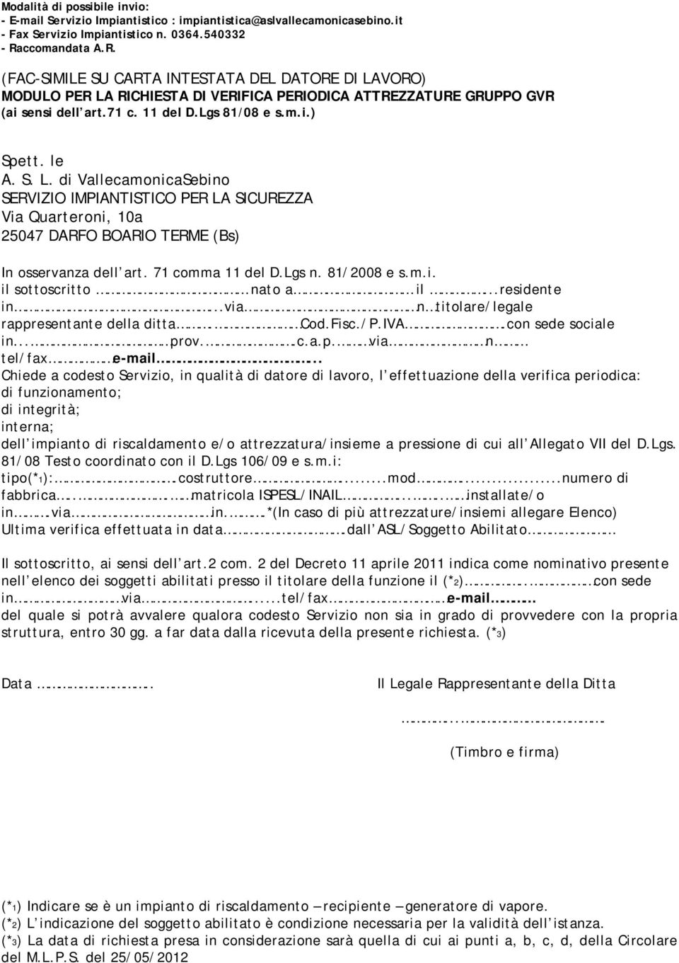 71 comma 11 del D.Lgs n. 81/2008 e s.m.i. il sottoscritto nato a il...residente in...via n titolare/legale rappresentante della ditta. Cod.Fisc./P.IVA.con sede sociale in... prov..c.a.p. via n tel/fax e-mail.