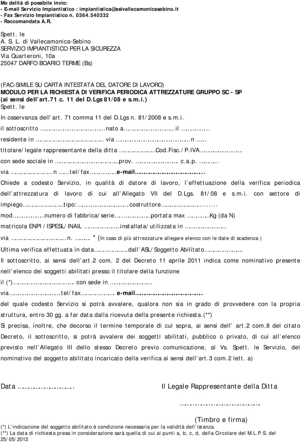 VERIFICA PERIODICA ATTREZZATURE GRUPPO SC - SP (ai sensi dell art.71 c. 11 del D.Lgs 81/08 e s.m.i.) In osservanza dell art. 71 comma 11 del D.Lgs n. 81/2008 e s.m.i. il sottoscritto nato a il.