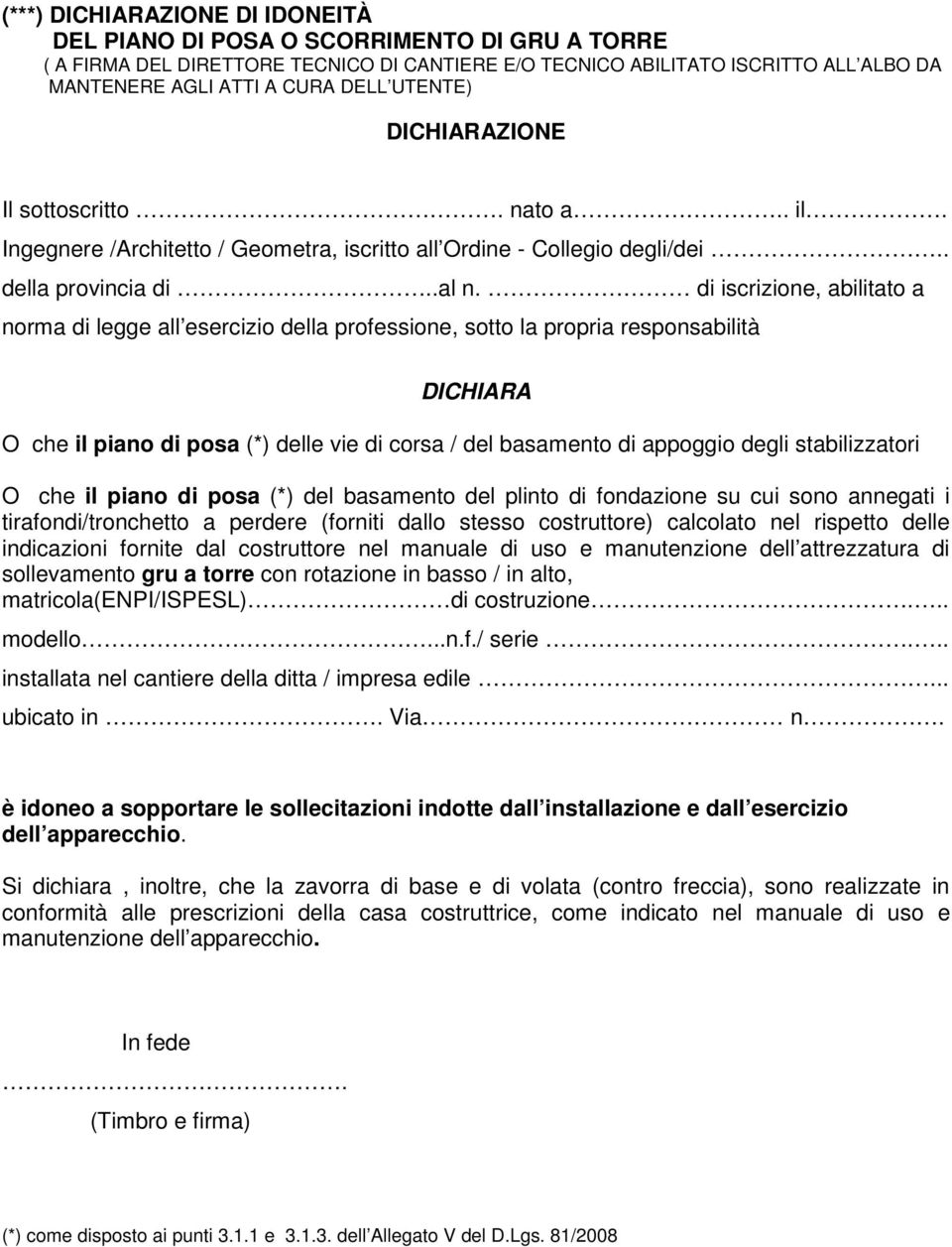 di iscrizione, abilitato a norma di legge all esercizio della professione, sotto la propria responsabilità DICHIARA O che il piano di posa (*) delle vie di corsa / del basamento di appoggio degli