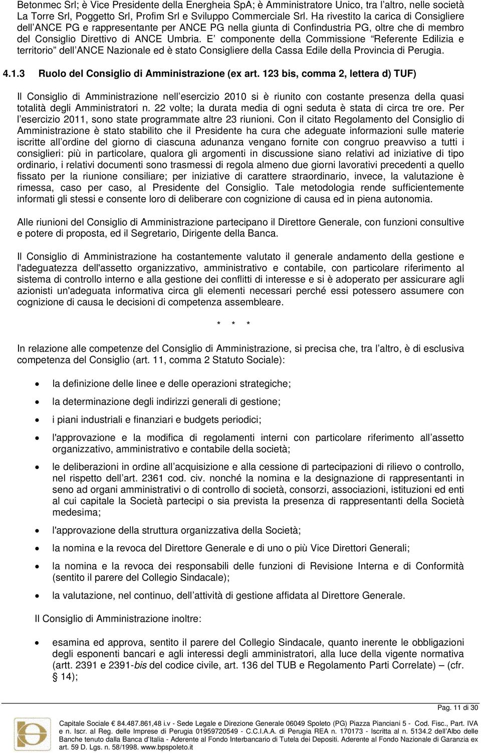 E componente della Commissione Referente Edilizia e territorio dell ANCE Nazionale ed è stato Consigliere della Cassa Edile della Provincia di Perugia. 4.1.