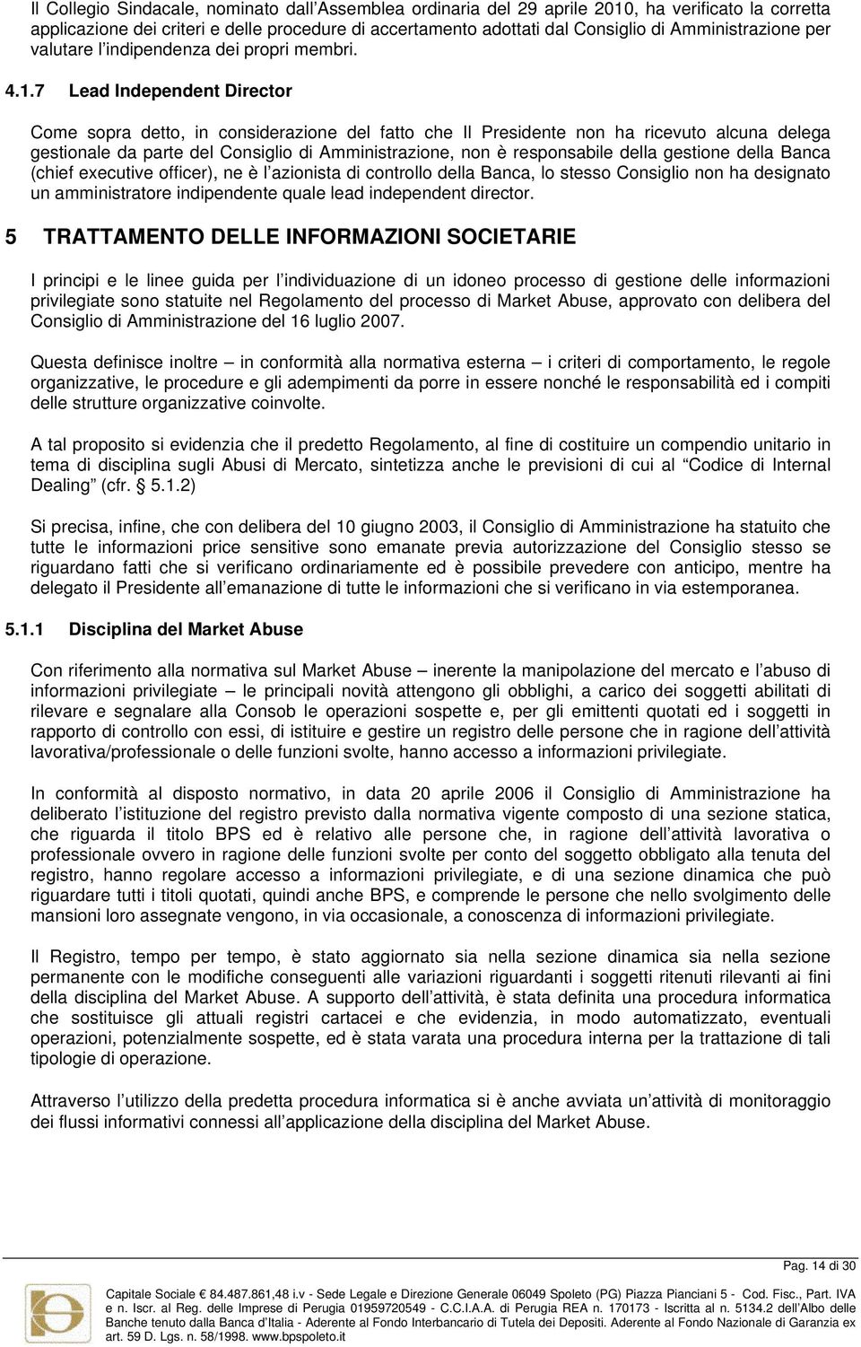 7 Lead Independent Director Come sopra detto, in considerazione del fatto che Il Presidente non ha ricevuto alcuna delega gestionale da parte del Consiglio di Amministrazione, non è responsabile