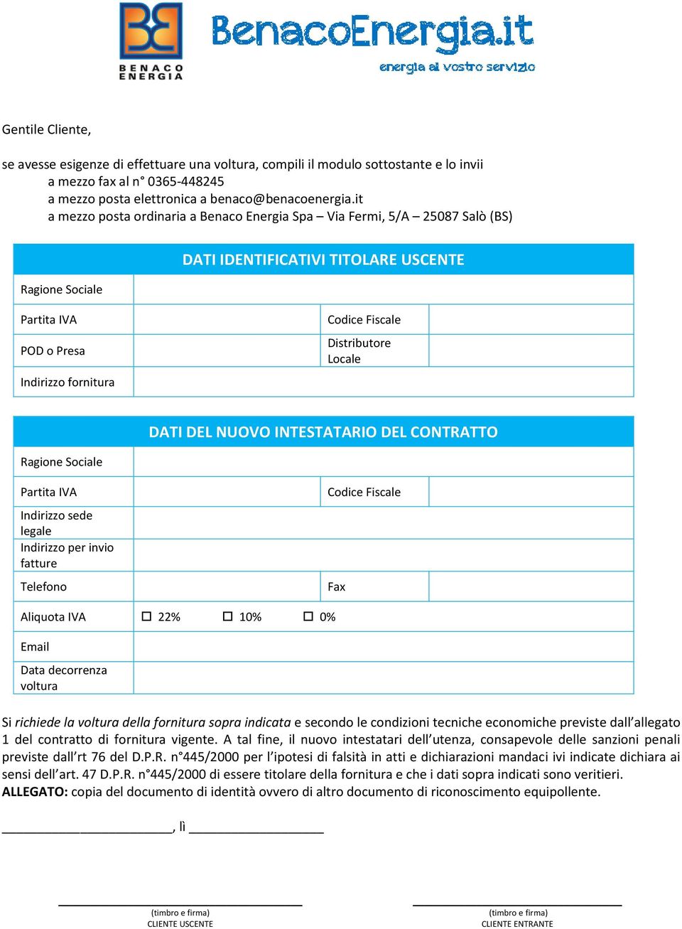 Distributore Locale DATI DEL NUOVO INTESTATARIO DEL CONTRATTO Ragione Sociale Partita IVA Indirizzo sede legale Indirizzo per invio fatture Telefono Codice Fiscale Fax Aliquota IVA 22% 10% 0% Email