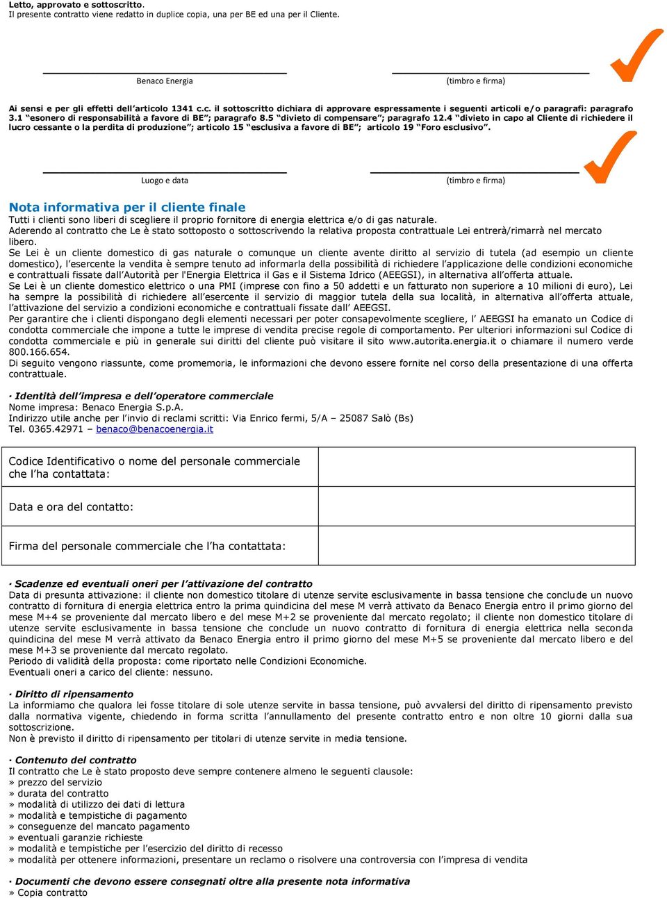 4 divieto in capo al Cliente di richiedere il lucro cessante o la perdita di produzione ; articolo 15 esclusiva a favore di BE ; articolo 19 Foro esclusivo.