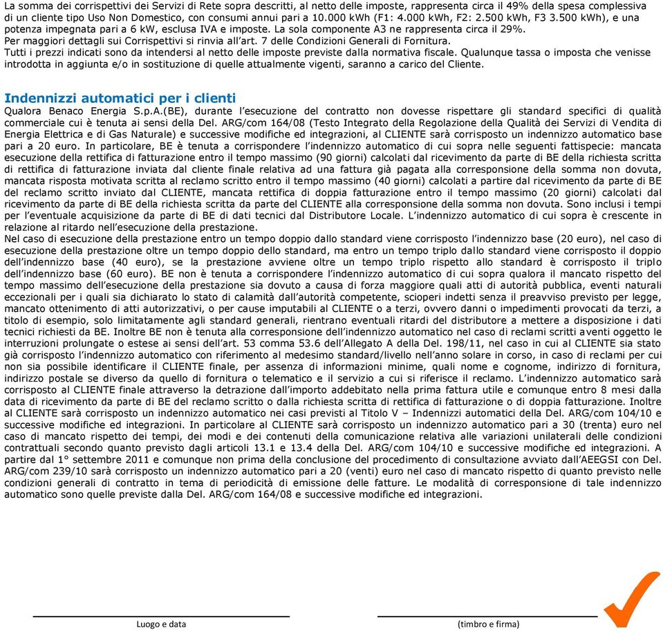 Per maggiori dettagli sui Corrispettivi si rinvia all art. 7 delle Condizioni Generali di Fornitura. Tutti i prezzi indicati sono da intendersi al netto delle imposte previste dalla normativa fiscale.