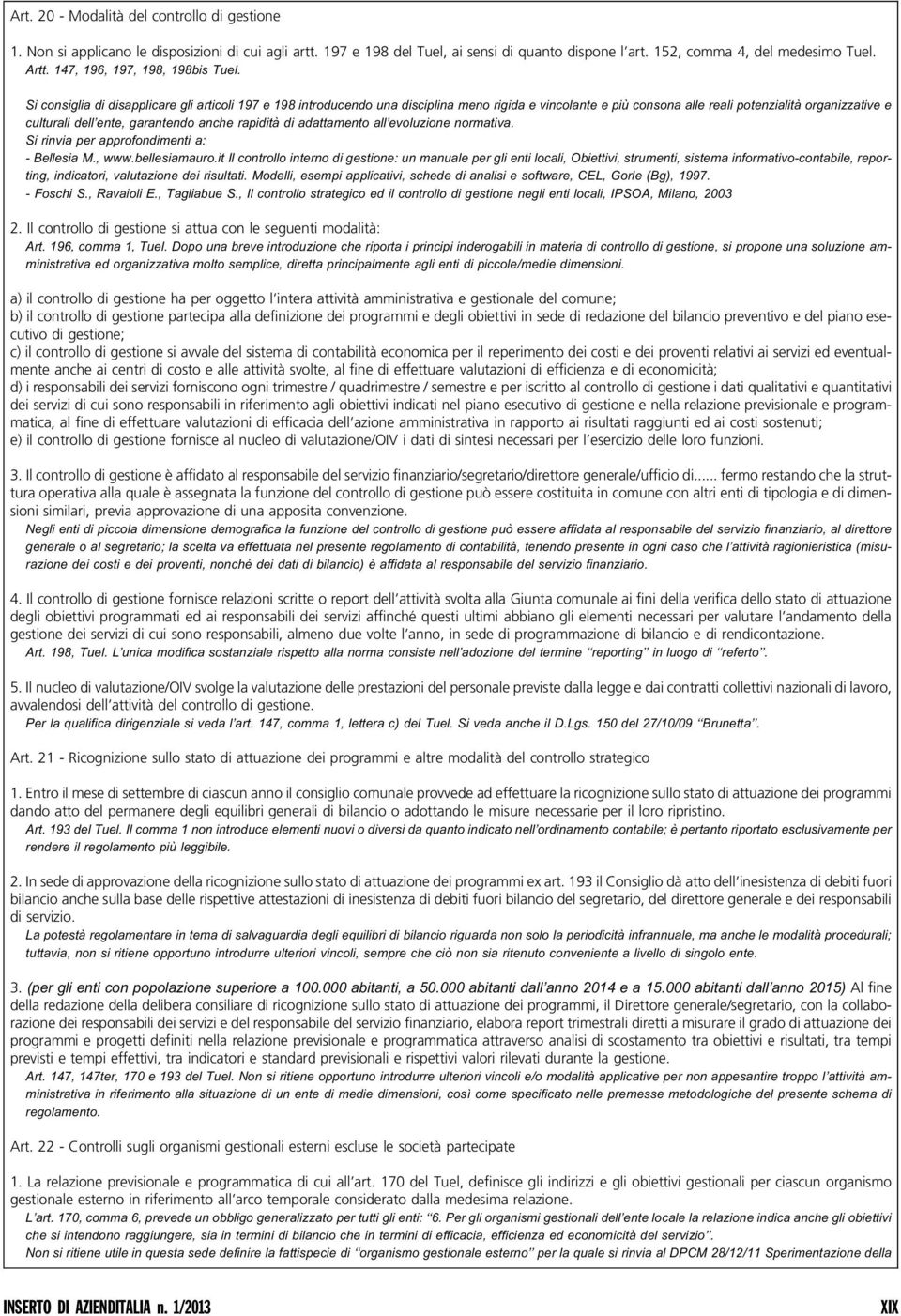 Si consiglia di disapplicare gli articoli 197 e 198 introducendo una disciplina meno rigida e vincolante e piu` consona alle reali potenzialità organizzative e culturali dell ente, garantendo anche