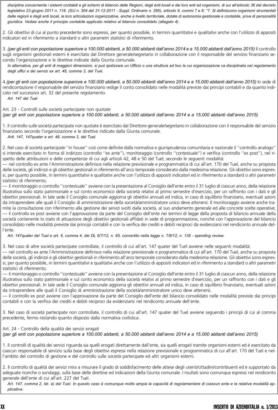 Si definiscono organismi strumentali delle regioni e degli enti locali, le loro articolazioni organizzative, anche a livello territoriale, dotate di autonomia gestionale e contabile, prive di