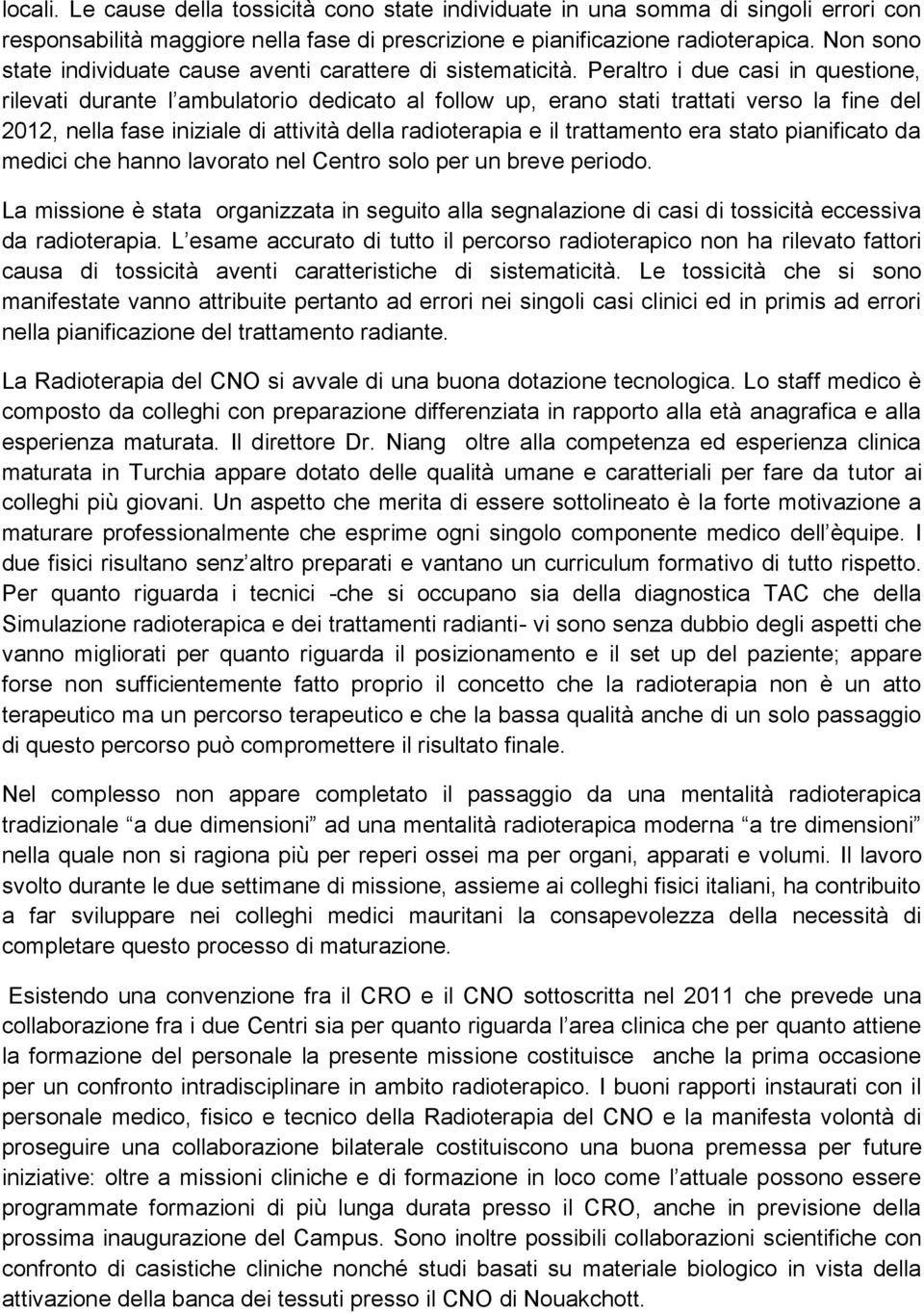 Peraltro i due casi in questione, rilevati durante l ambulatorio dedicato al follow up, erano stati trattati verso la fine del 2012, nella fase iniziale di attività della radioterapia e il