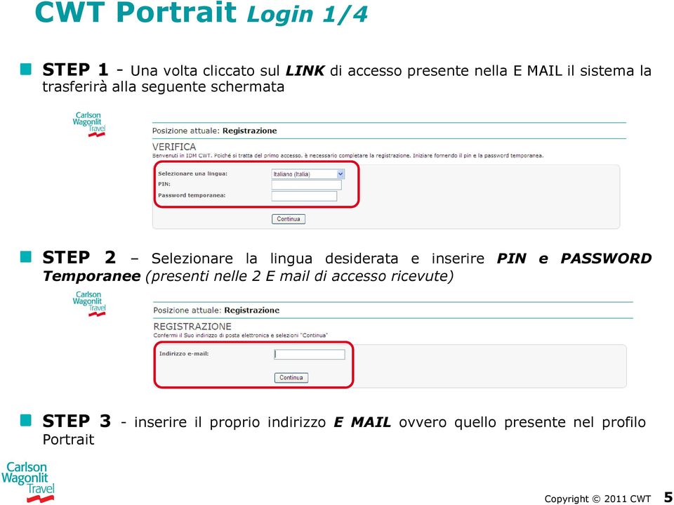 PIN e PASSWORD Temporanee (presenti nelle 2 E mail di accesso ricevute) STEP 3 - inserire