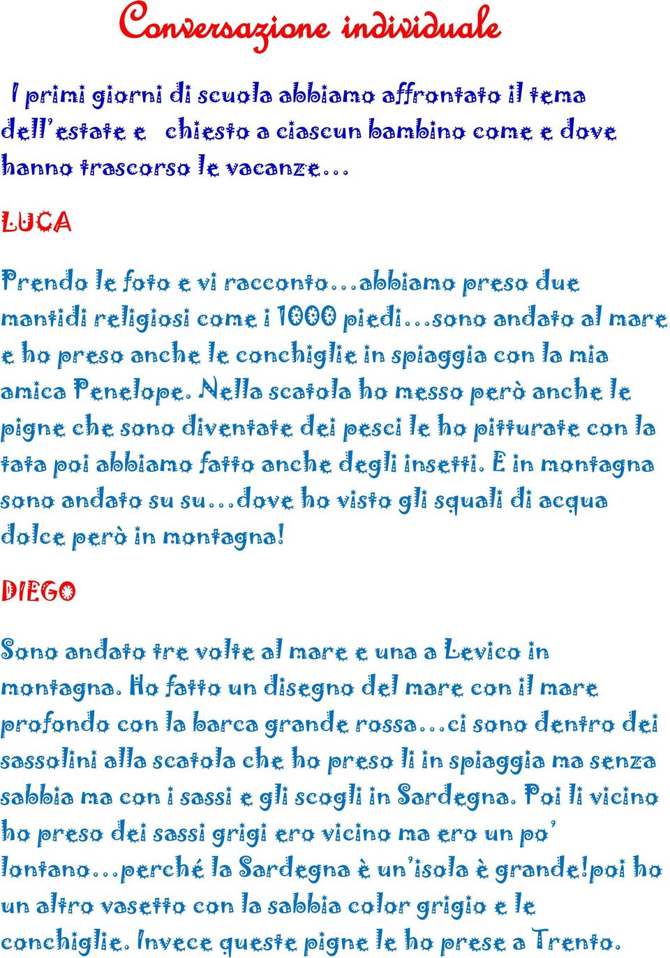 Nella scatola ho messo però anche le pigne che sono diventate dei pesci le ho pitturate con la tata poi abbiamo fatto anche degli insetti.