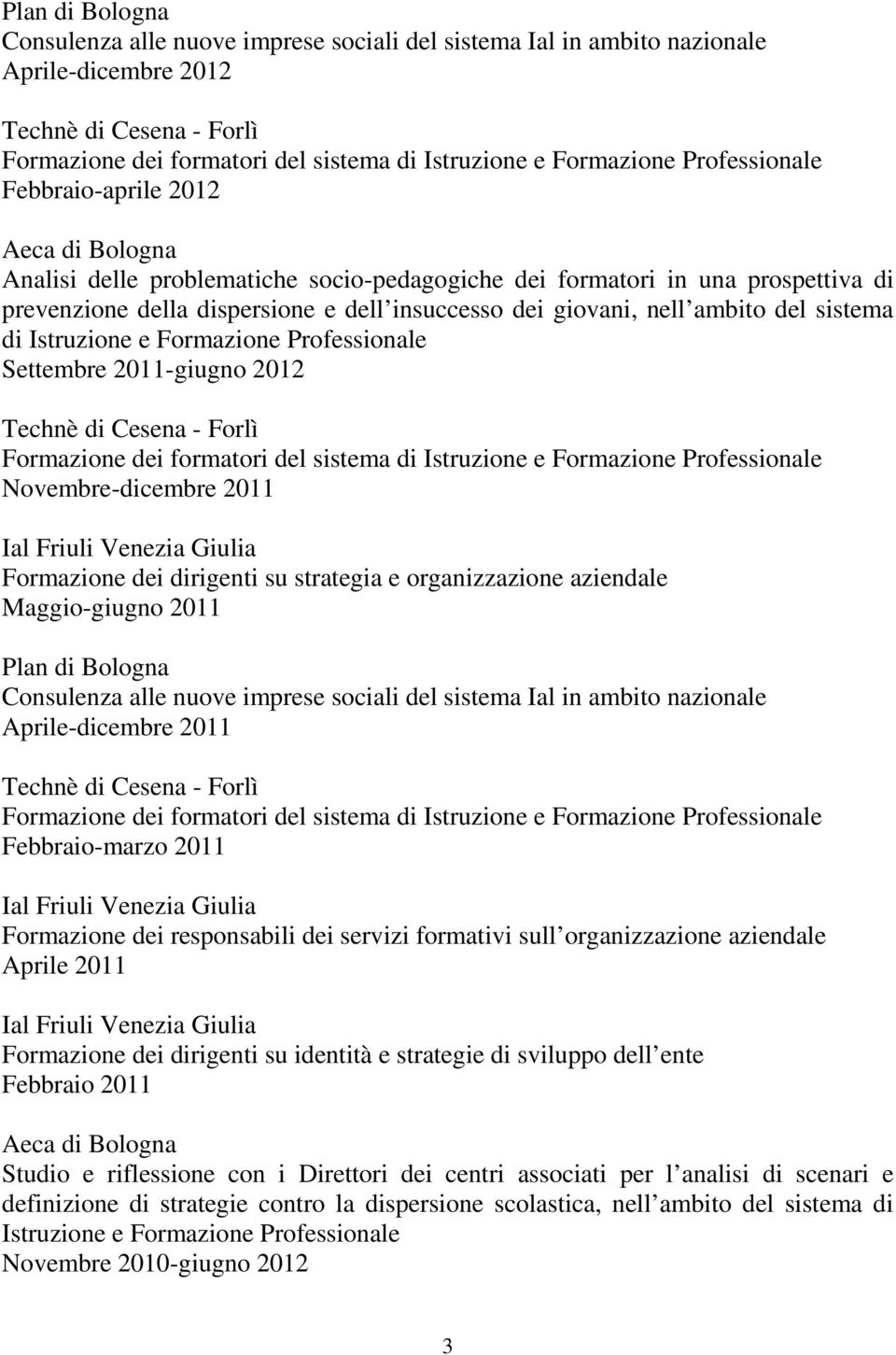 Friuli Venezia Giulia Formazione dei dirigenti su strategia e organizzazione aziendale Maggio-giugno 2011 Plan di Bologna Consulenza alle nuove imprese sociali del sistema Ial in ambito nazionale