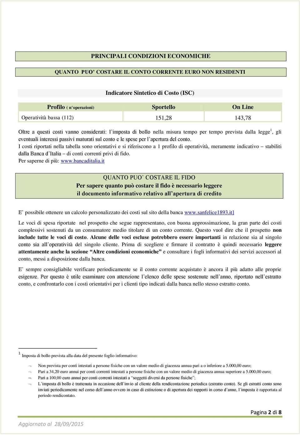 conto. I costi riportati nella tabella sono orientativi e si riferiscono a 1 profilo di operatività, meramente indicativo stabiliti dalla Banca d Italia di conti correnti privi di fido.